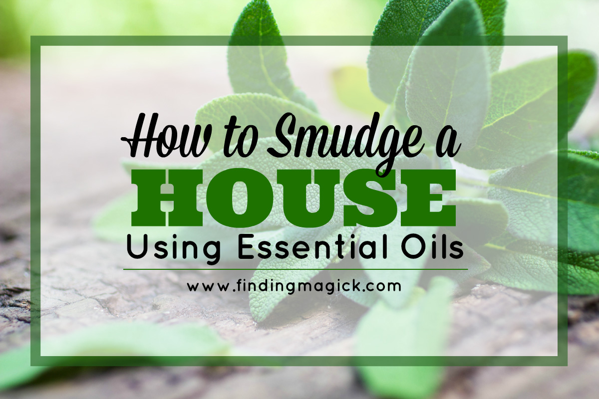 How To Smudge A House Using Essential Oils - FindingMagick.com
