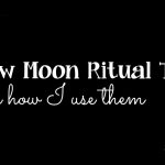My New Moon Ritual Tools and How I Use Them